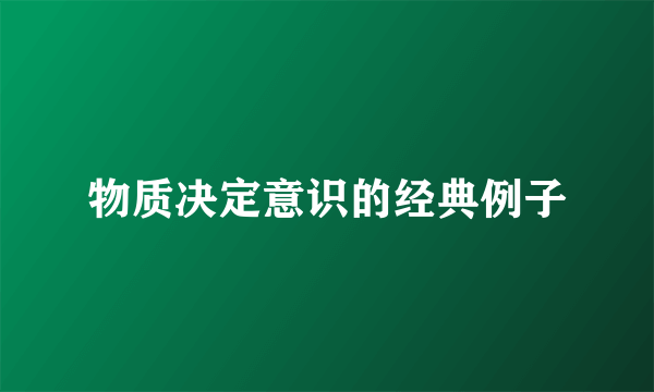 物质决定意识的经典例子