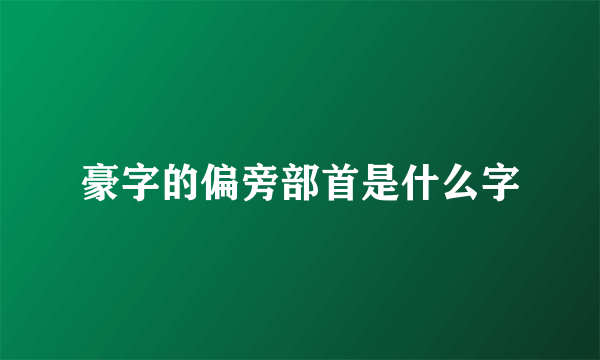 豪字的偏旁部首是什么字