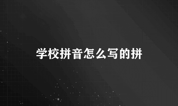 学校拼音怎么写的拼
