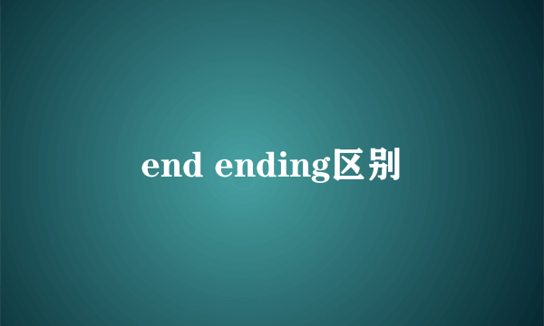 end ending区别