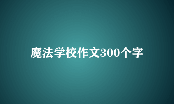 魔法学校作文300个字