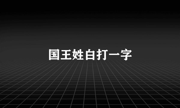 国王姓白打一字