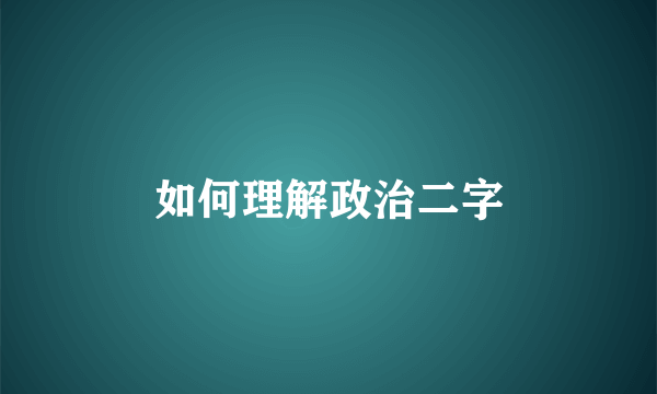 如何理解政治二字