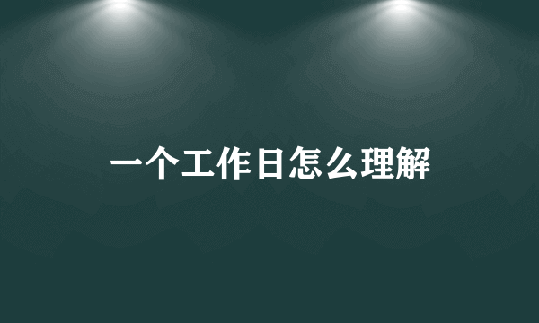 一个工作日怎么理解
