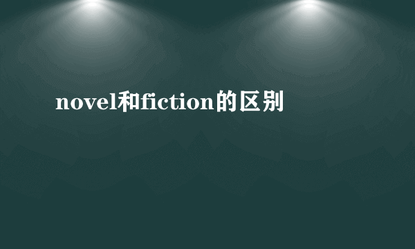 novel和fiction的区别