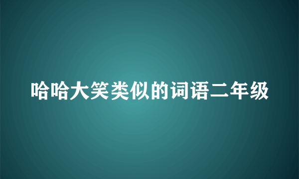 哈哈大笑类似的词语二年级