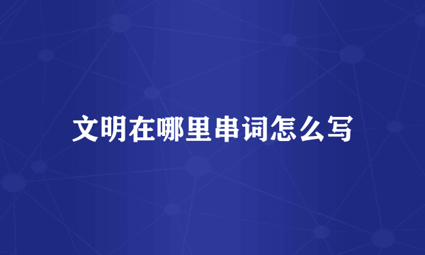 文明在哪里串词怎么写