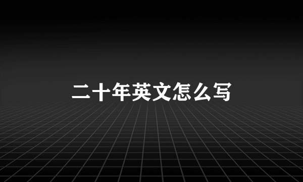 二十年英文怎么写