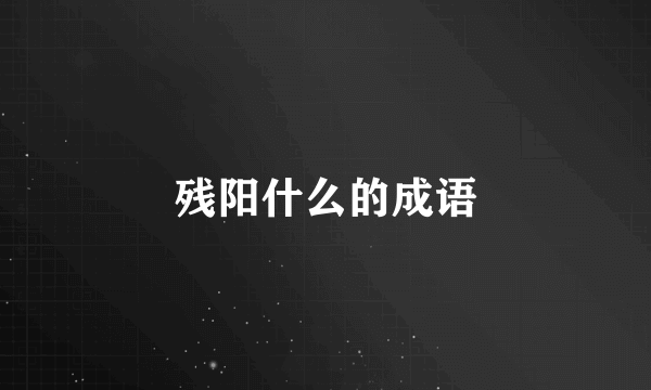 残阳什么的成语