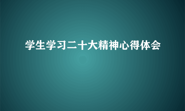 学生学习二十大精神心得体会