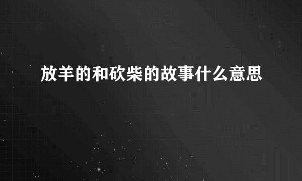 放羊的和砍柴的故事什么意思