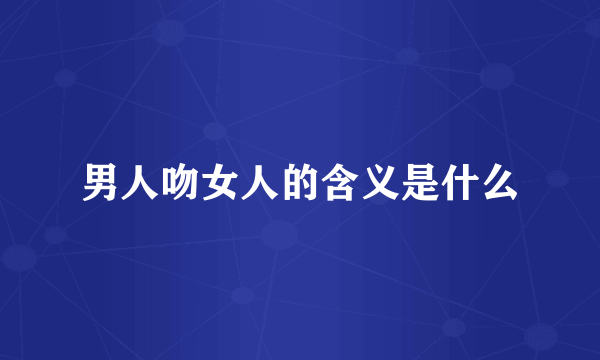 男人吻女人的含义是什么