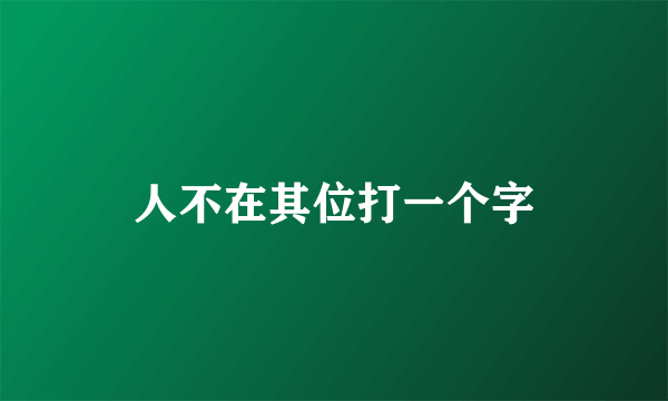 人不在其位打一个字