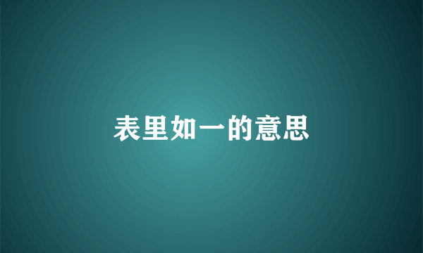 表里如一的意思