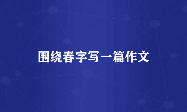 围绕春字写一篇作文