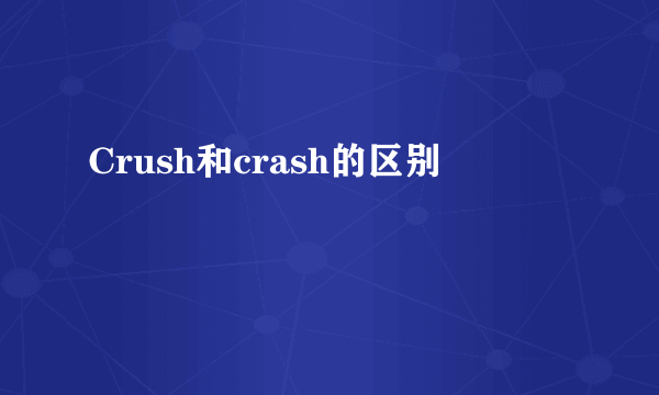 Crush和crash的区别