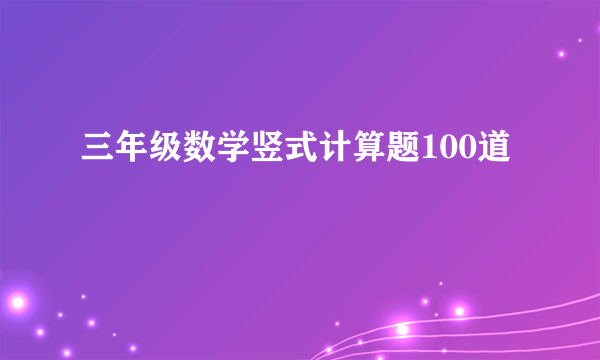 三年级数学竖式计算题100道