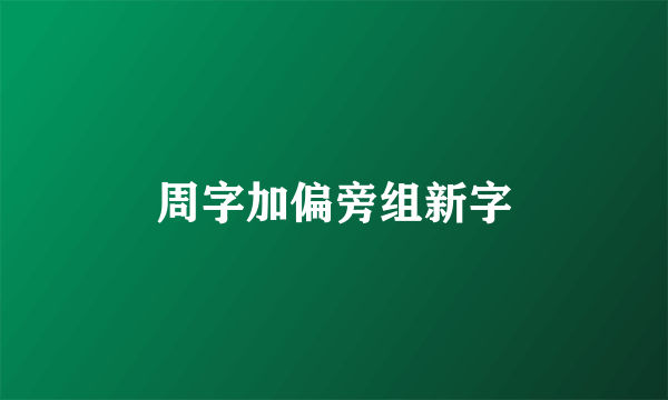 周字加偏旁组新字