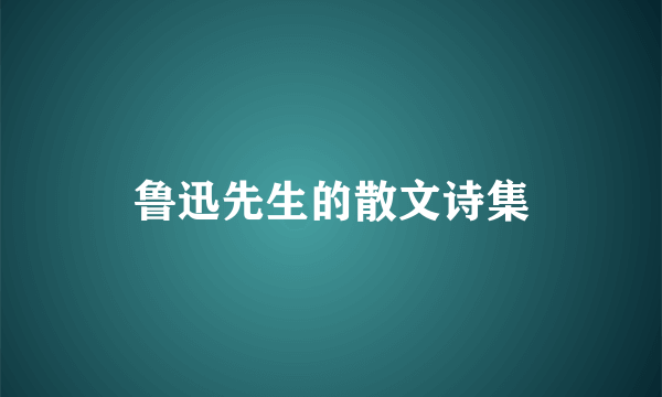 鲁迅先生的散文诗集