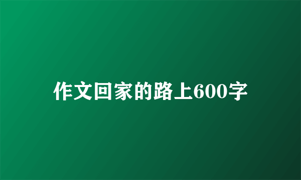 作文回家的路上600字