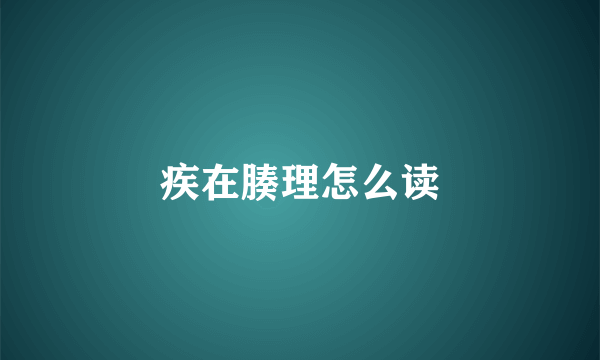 疾在腠理怎么读