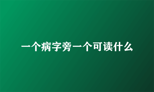 一个病字旁一个可读什么
