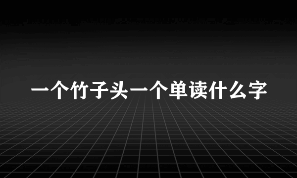 一个竹子头一个单读什么字