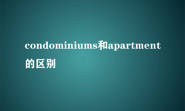 condominiums和apartment的区别