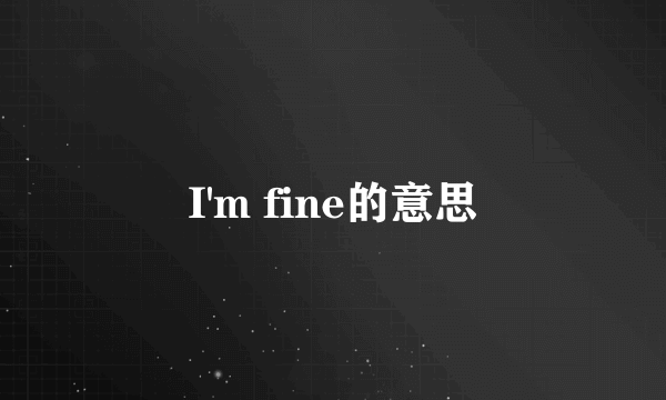 I'm fine的意思