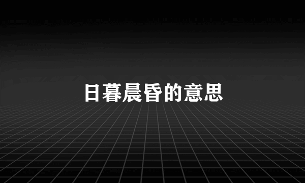 日暮晨昏的意思
