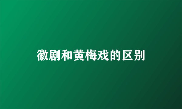 徽剧和黄梅戏的区别