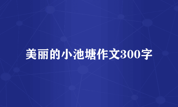 美丽的小池塘作文300字