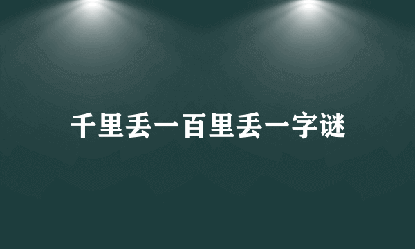 千里丢一百里丢一字谜