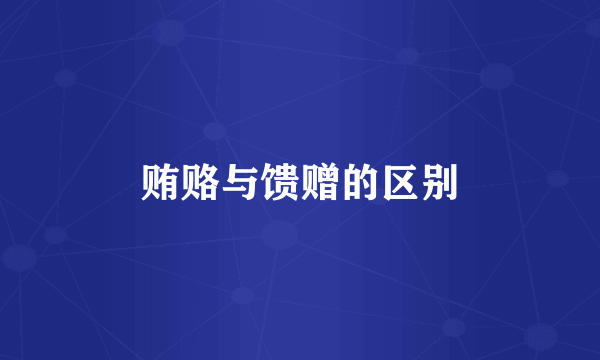 贿赂与馈赠的区别