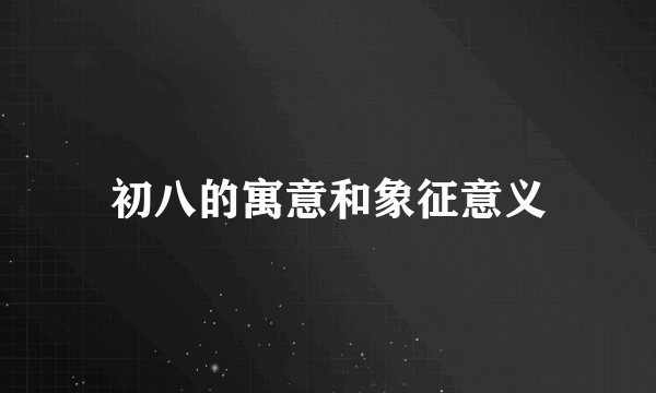 初八的寓意和象征意义