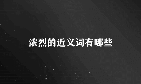 浓烈的近义词有哪些