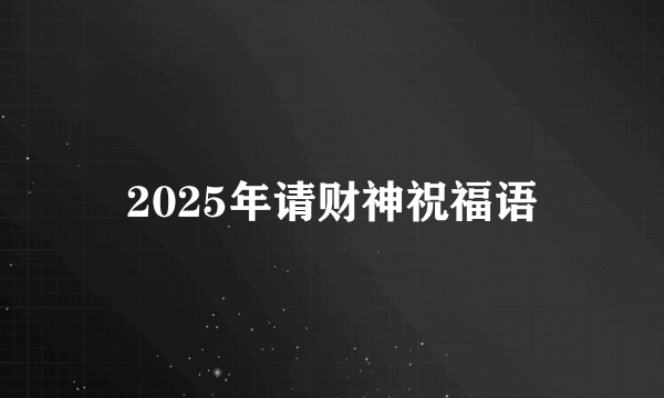 2025年请财神祝福语