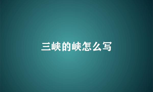 三峡的峡怎么写