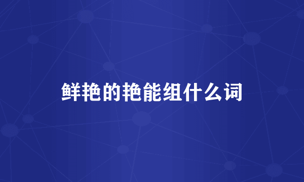 鲜艳的艳能组什么词