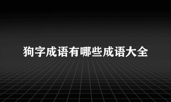 狗字成语有哪些成语大全