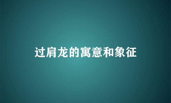过肩龙的寓意和象征