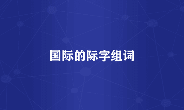 国际的际字组词