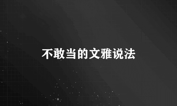 不敢当的文雅说法