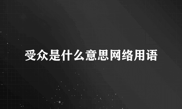 受众是什么意思网络用语