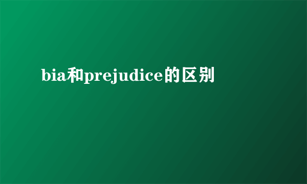 bia和prejudice的区别