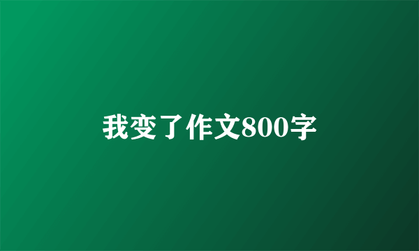 我变了作文800字