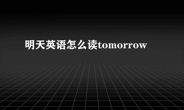 明天英语怎么读tomorrow