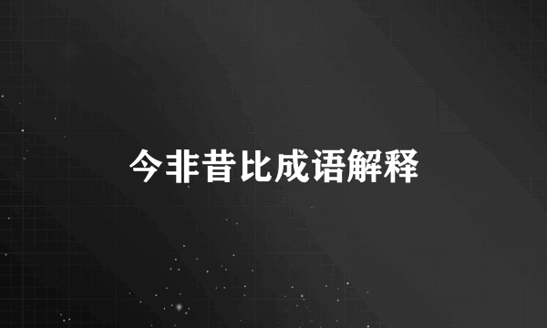 今非昔比成语解释