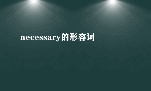 necessary的形容词