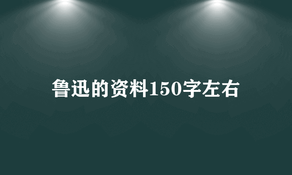 鲁迅的资料150字左右